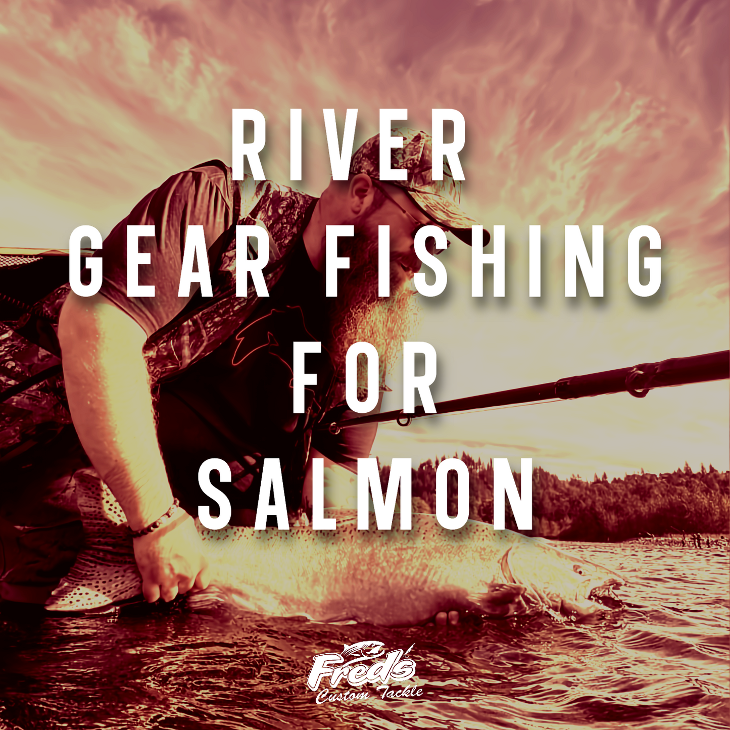 RIVER GEAR FISHING FOR SALMON WORKSHOP